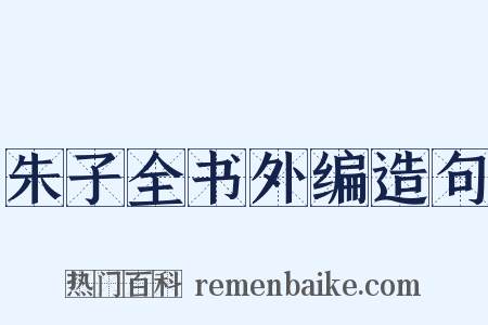 朱子全书外编造句是什么意思的图片